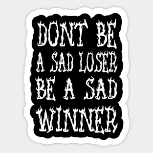 Don't be a sad loser be a sad winner Sticker